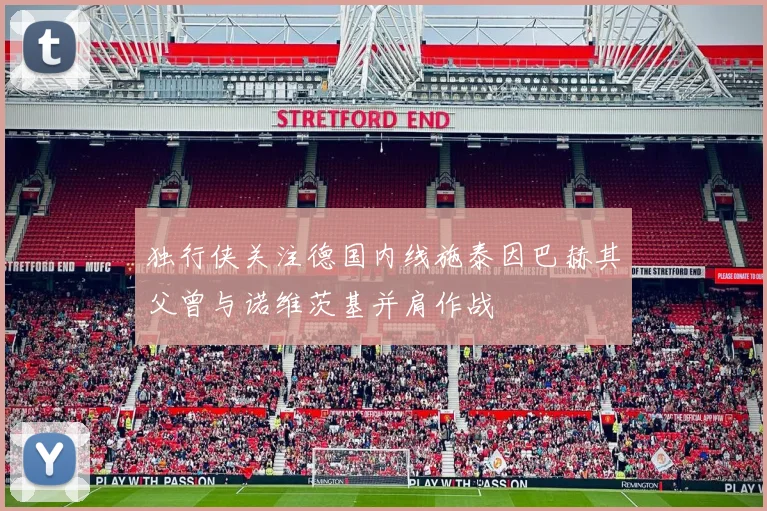 独行侠关注德国内线施泰因巴赫其父曾与诺维茨基并肩作战