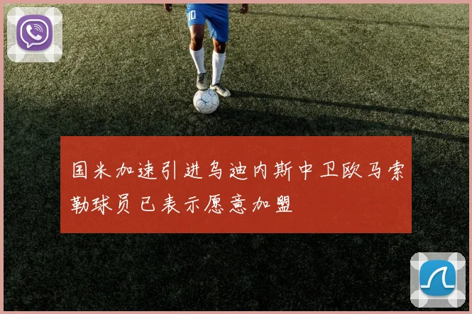 国米加速引进乌迪内斯中卫欧马索勒球员已表示愿意加盟