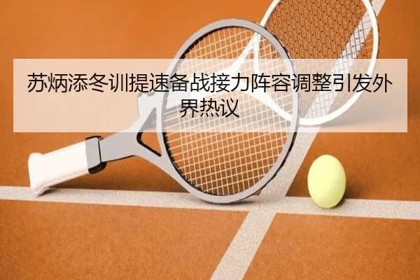 苏炳添冬训提速备战接力阵容调整引发外界热议